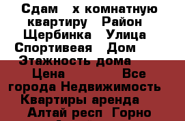 Сдам 2-х комнатную квартиру › Район ­ Щербинка › Улица ­ Спортивеая › Дом ­ 8 › Этажность дома ­ 5 › Цена ­ 25 000 - Все города Недвижимость » Квартиры аренда   . Алтай респ.,Горно-Алтайск г.
